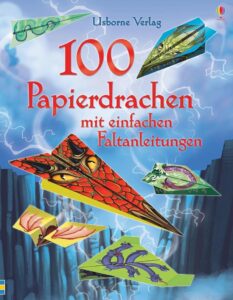 100 Papierdrachen mit einfachen Faltanleitungen und heraustrennbaren Motivbögen - Kreativspaß für Kinder