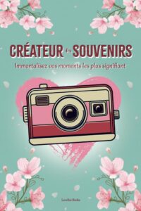 Créateur Des Souvenirs: Immortalisez Vos Moments Les Plus Signifiant - Ein Buch, das Ihre kostbaren Momente festhält