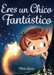 Eres un Chico Fantástico: Ein inspirierendes Buch voller Geschichten über Mut, innere Stärke und Selbstvertrauen