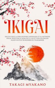 IKIGAI: Entdecke die japanische Philosophie und ihre Methode, den Sinn des Lebens zu finden und in einen Zustand von Glück und Harmonie einzutauchen