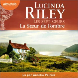 La Soeur de l'ombre: Les Sept Soeurs 3 - Das fesselnde Hörbuch von Lucinda Riley