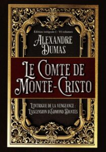 Le Comte de Monte-Cristo L'intrigue de la vengeance : L'ascension d'Edmond Dantès Édition intégrale I - VI volumes: Classic collector