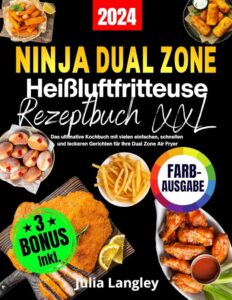 Das XXL Ninja Heißluftfritteuse Rezeptbuch: Dein ultimatives Kochbuch für leckere Gerichte