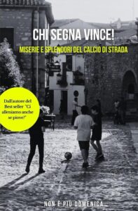 Chi segna vince: Miserie e splendori del calcio di strada - Ein Meisterwerk des italienischen Fußballs