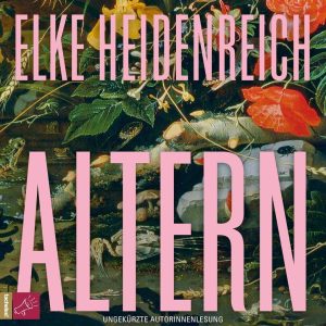 Altern - Ein bewegendes Hörbuch von Elke Heidenreich