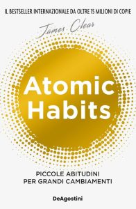 Atomic Habits - Piccole Abitudini per Grandi Cambiamenti: Dein Weg zu großen Veränderungen durch kleine Gewohnheiten