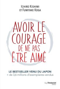 Avoir le courage de ne pas être aimé (Französische Ausgabe): Ein inspirierendes Buch für Selbstentfaltung