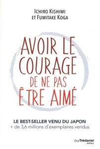 Avoir le courage de ne pas être aimé: Eine inspirierende Lektüre auf Französisch