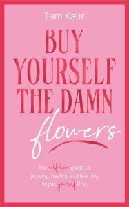 Buy Yourself the Damn Flowers: Dein Weg zu mehr Selbstliebe und persönlichem Wachstum