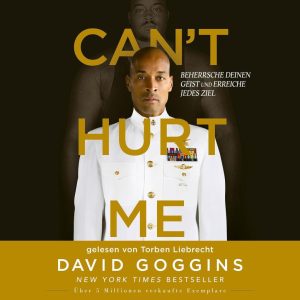 Can't Hurt Me: Beherrsche deinen Geist und erreiche jedes Ziel - Das inspirierende Hörbuch von David Goggins