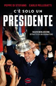 C'è solo un presidente. Silvio Berlusconi, ritratto di un sognatore - Ein einzigartiges Porträt eines Visionärs