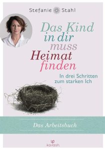 Das Kind in dir muss Heimat finden (Arbeitsbuch): In drei Schritten zum starken Ich - Dein Weg zur Selbstentwicklung