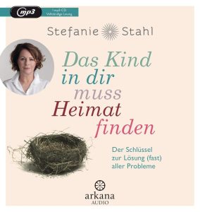 Das Kind in dir muss Heimat finden: Der Schlüssel zur Lösung (fast) aller Probleme - Ein Bestseller Ratgeber von Arkana