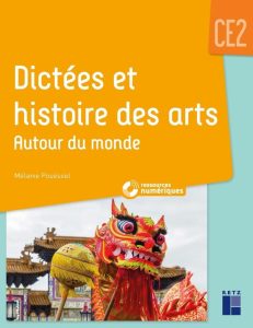 Dictées et histoires des arts autour du monde CE2 + ressources numériques - Deine Reise in die Welt der Kunst und Kultur