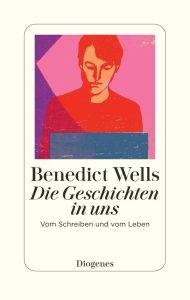 Die Geschichten in uns: Vom Schreiben und vom Leben - Ein inspirierender Ratgeber für angehende Schriftsteller