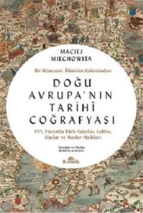 Doğu Avrupa'nın Tarihi Coğrafyası: Bir Rönesans Aliminin Kaleminden - Ein faszinierendes Geschichtsbuch