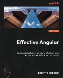 Effective Angular: Entwickle Anwendungen jeder Größe mit Angular, Nx, RxJS, NgRx und Cypress