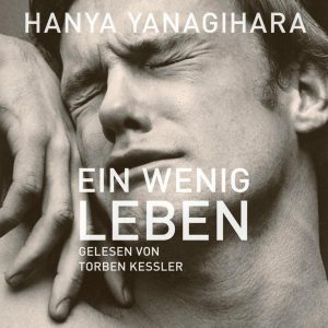 Ein wenig Leben - Das emotionale Hörbuch von Hanya Yanagihara