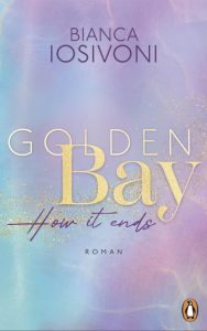 Golden Bay - How it ends: Das große Finale der mitreißenden New-Adult-Trilogie von der Nr. 1-SPIEGEL-Bestsellerautorin