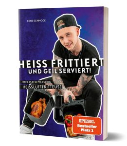 Heiß frittiert und geil serviert!: Über 45 Rezepte für die Heißluftfritteuse von Rene Schmock - 2. Auflage