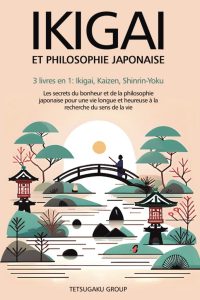 IKIGAI ET PHILOSOPHIE JAPONAISE: Entdecke die Geheimnisse des Glücks und der japanischen Philosophie