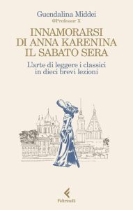 Innamorarsi di Anna Karenina il sabato sera: Kunst des Lesens der Klassiker in zehn kurzen Lektionen