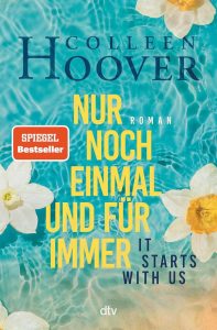 It starts with us – Nur noch einmal und für immer: Der langersehnte Roman der Queen of Love