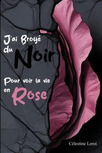 J'ai broyé du Noir pour voir la vie en Rose: Dein Wegbegleiter zur Überwindung von Angst und zur Vorbereitung auf die Zukunft