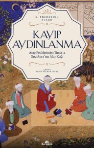 Kayıp Aydınlanma: Arap Fetihlerinden Timur'a Orta Asya'nın Altın Çağı - Einblicke in die goldene Ära Zentralasiens