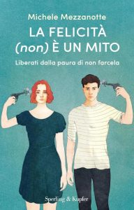 La felicità (non) è un mito. Liberati dalla paura di non farcela - Ein inspirierendes Taschenbuch für deine persönliche Entwicklung