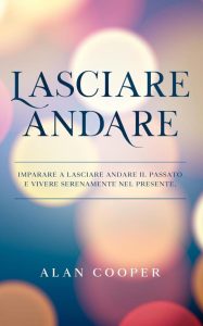 Lasciare Andare: Dein Wegweiser zu einem sorgenfreien Leben