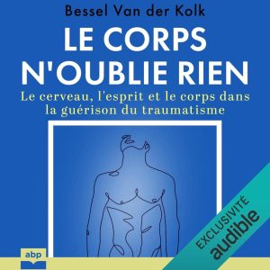 Le corps n'oublie rien: Ein tiefgründiges Hörbuch über die Heilung von Traumata