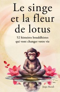 Le singe et la fleur de lotus: Spirituelle Geschichten, die dein Leben verändern werden