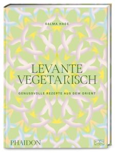 Levante vegetarisch: Authentische pflanzenbasierte Gerichte aus dem Orient - Über 140 genussvolle Rezepte