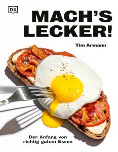 Mach's lecker!: Der Anfang von richtig gutem Essen von Tim Armann - Dein Wegweiser zu 100 einfachen Rezepten