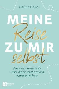 Meine Reise zu mir selbst: Finde die Antwort in dir selbst, die dir sonst niemand beantworten kann - Ein inspirierender Leitfaden zur Selbstfindung