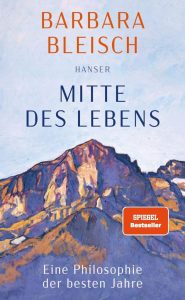 Mitte des Lebens: Eine Philosophie der besten Jahre - Die Weisheit des Alters neu entdecken