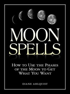 Moon Spells: Nutze die Mondphasen, um zu bekommen, was du willst (Moon Magic)