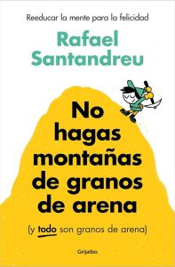 No hagas montañas de granos de arena (y TODO son granos de arena): Ein Weg zur Reeducation der Gedanken für mehr Glück