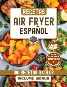 RECETAS AIR FRYER ESPAÑOL: Dein Weg zu gesünderem Essen mit 100 farbigen Rezepten und inkludiertem Ernährungsplan