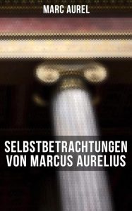 Selbstbetrachtungen von Marcus Aurelius - Die zeitlose Weisheit des Stoizismus