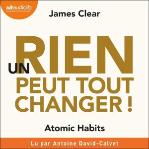 Un rien peut tout changer: Atomic Habits - Transformiere dein Leben mit kleinen Gewohnheiten