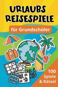 Urlaubs Reisespiele für Grundschüler: 100 Spiele & Rätsel - Perfekte Beschäftigung für Reisen mit Auto, Zug & Flugzeug