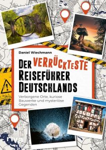 Der verrückteste Reiseführer Deutschlands: Entdecke verborgene Orte und mysteriöse Gegenden