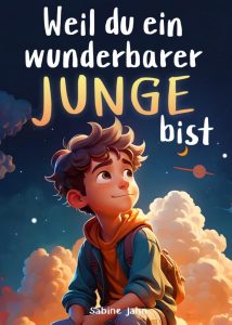 Weil du ein wunderbarer Junge bist: Ein inspirierendes Kinderbuch für 6-9-Jährige