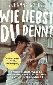 Wie liebst du denn?: Eine inspirierende Beziehungsreise mit TikTokerin johannasophie_