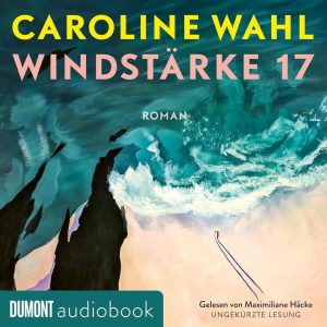 Windstärke 17 - Das fesselnde Hörbuch von Caroline Wahl