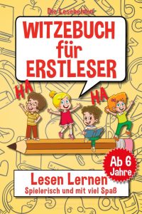 Witzebuch für Erstleser: Der einfachste Weg zum Lesen lernen für Kinder ab 6 - 8 Jahre