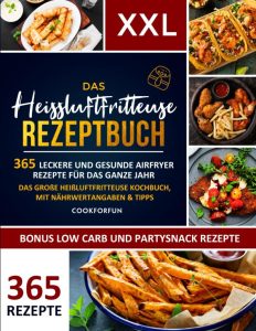 XXL Heissluftfritteuse Rezeptbuch: 365 leckere und gesunde Airfryer Rezepte für das ganze Jahr