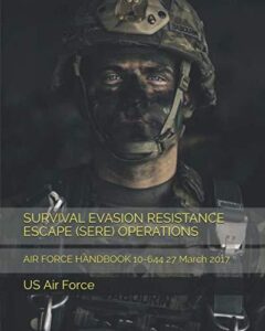 Survival Evasion Resistance Escape (SERE) Operations: Air Force Handbook - Dein ultimativer Überlebensleitfaden